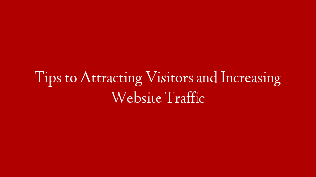 Tips to Attracting Visitors and Increasing Website Traffic post thumbnail image