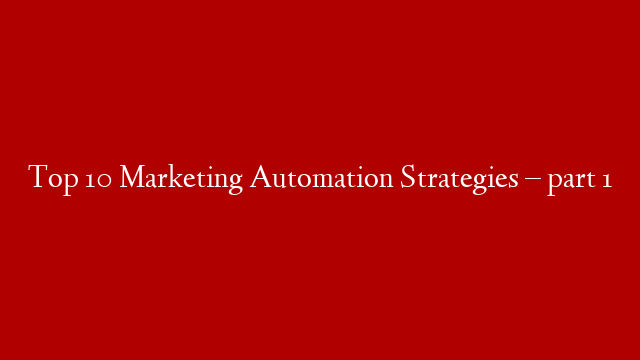 Top 10 Marketing Automation Strategies – part 1 post thumbnail image