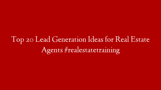 Top 20 Lead Generation Ideas for Real Estate Agents #realestatetraining
