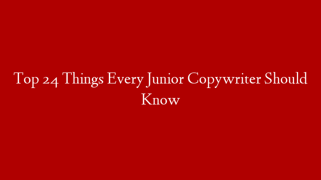 Top 24 Things Every Junior Copywriter Should Know