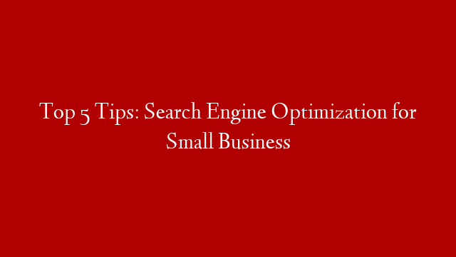 Top 5 Tips: Search Engine Optimization for Small Business post thumbnail image