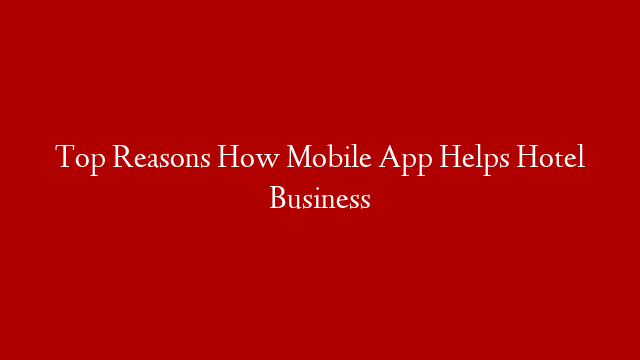 Top Reasons How Mobile App Helps Hotel Business post thumbnail image