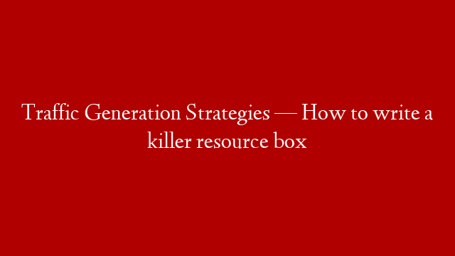 Traffic Generation Strategies — How to write a killer resource box post thumbnail image