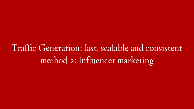 Traffic Generation: fast, scalable and consistent method 2: Influencer marketing post thumbnail image