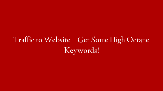 Traffic to Website – Get Some High Octane Keywords! post thumbnail image