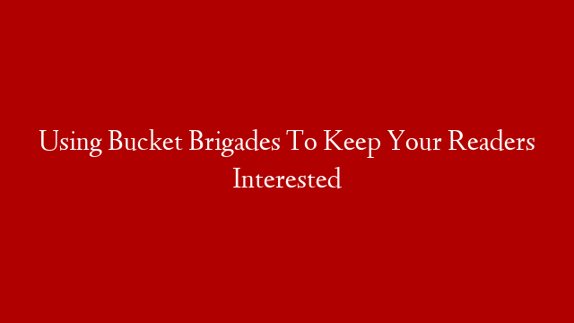 Using Bucket Brigades To Keep Your Readers Interested post thumbnail image