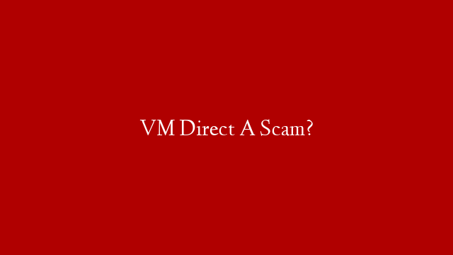VM Direct A Scam? post thumbnail image