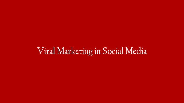 Viral Marketing in Social Media