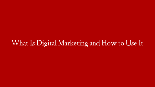 What Is Digital Marketing and How to Use It post thumbnail image