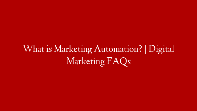 What is Marketing Automation? | Digital Marketing FAQs