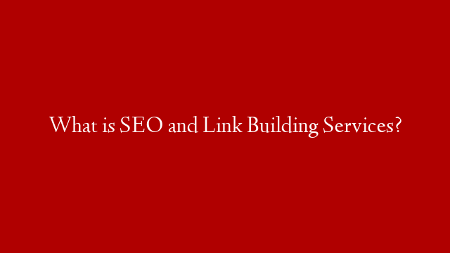 What is SEO and Link Building Services?