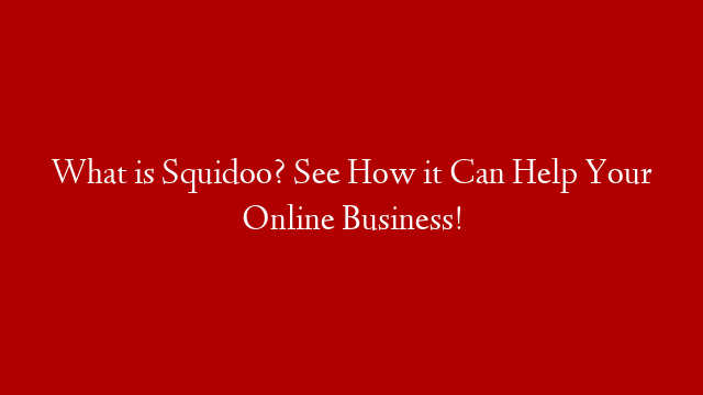 What is Squidoo? See How it Can Help Your Online Business! post thumbnail image