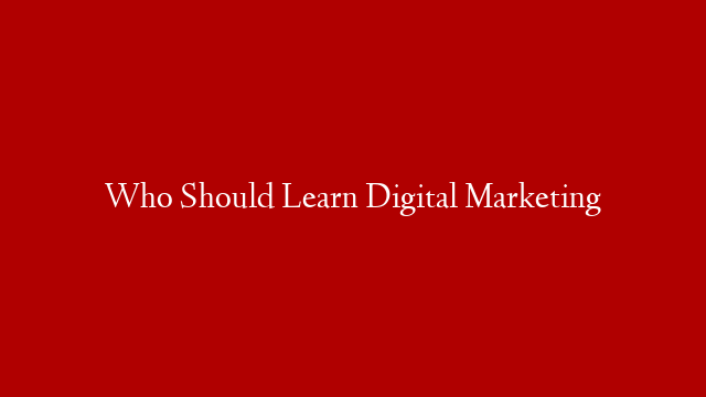 Who Should Learn Digital Marketing post thumbnail image