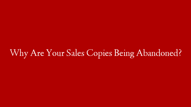 Why Are Your Sales Copies Being Abandoned?