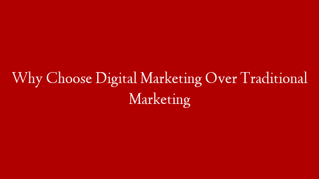Why Choose Digital Marketing Over Traditional Marketing post thumbnail image