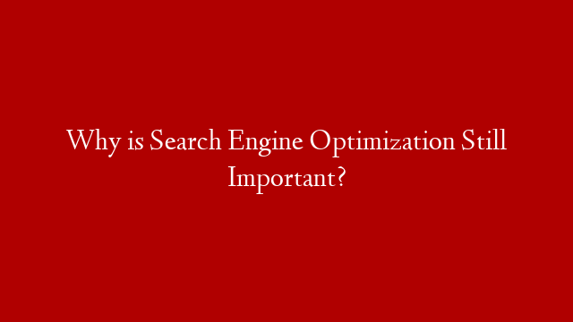 Why is Search Engine Optimization Still Important? post thumbnail image