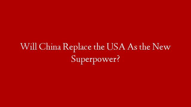 Will China Replace the USA As the New Superpower? post thumbnail image