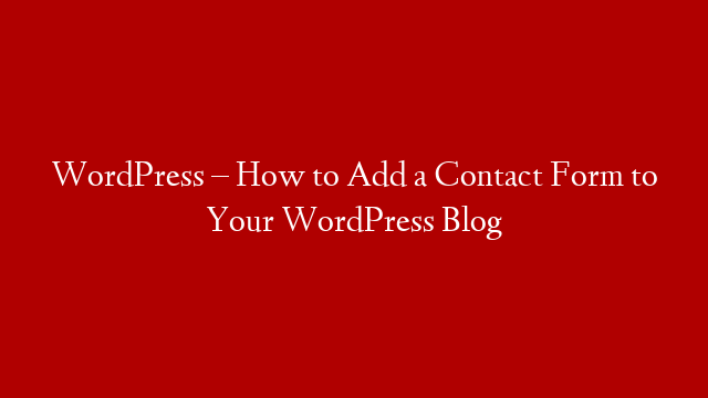 WordPress – How to Add a Contact Form to Your WordPress Blog