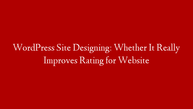 WordPress Site Designing: Whether It Really Improves Rating for Website post thumbnail image