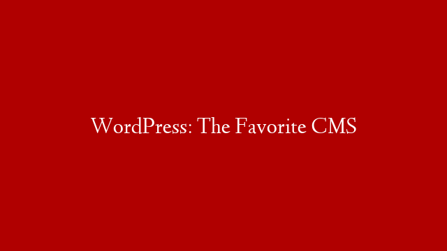 WordPress: The Favorite CMS