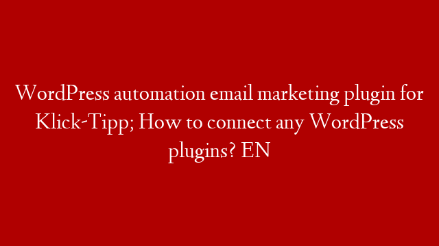 WordPress automation email marketing plugin for Klick-Tipp; How to connect any WordPress plugins? EN