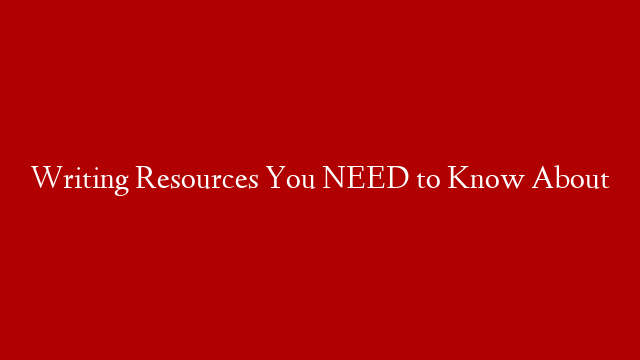 Writing Resources You NEED to Know About