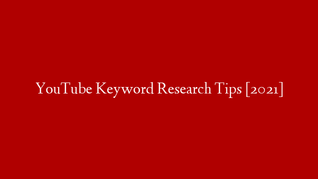 YouTube Keyword Research Tips [2021]