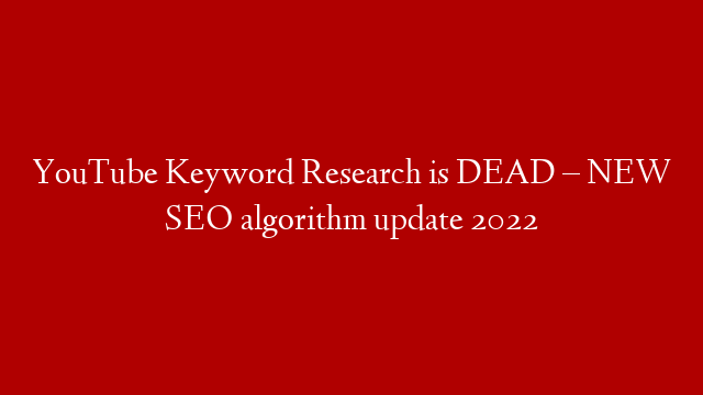 YouTube Keyword Research is DEAD – NEW SEO algorithm update 2022