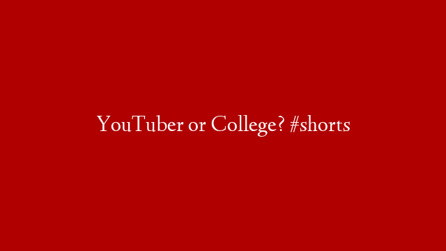 YouTuber or College? #shorts
