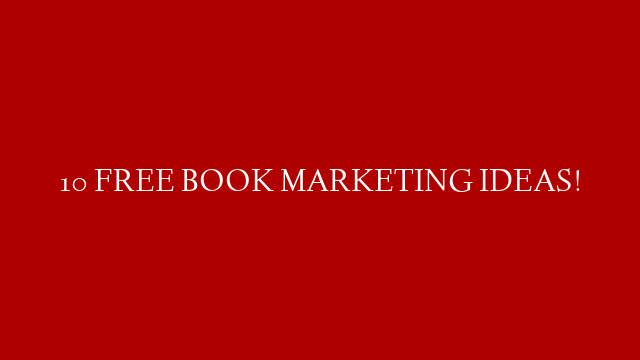 10 FREE BOOK MARKETING IDEAS!