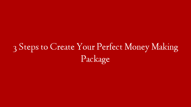 3 Steps to Create Your Perfect Money Making Package post thumbnail image