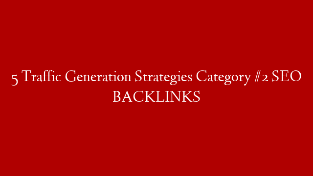 5  Traffic Generation Strategies Category #2  SEO BACKLINKS