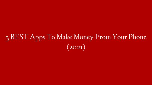 5 BEST Apps To Make Money From Your Phone (2021)