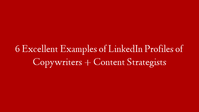 6 Excellent Examples of LinkedIn Profiles of Copywriters + Content Strategists post thumbnail image