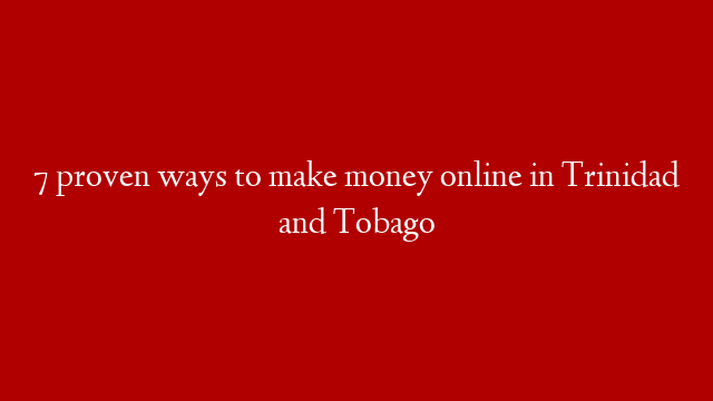 7 proven ways to make money online in Trinidad and Tobago post thumbnail image