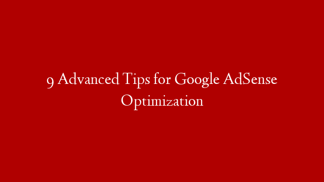 9 Advanced Tips for Google AdSense Optimization