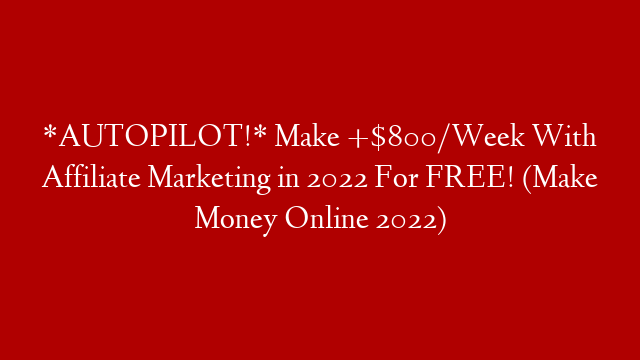 *AUTOPILOT!* Make +$800/Week With Affiliate Marketing in 2022 For FREE! (Make Money Online 2022) post thumbnail image