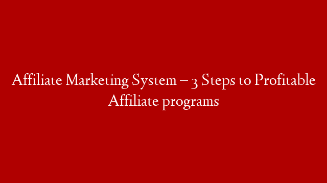 Affiliate Marketing System – 3 Steps to Profitable Affiliate programs post thumbnail image