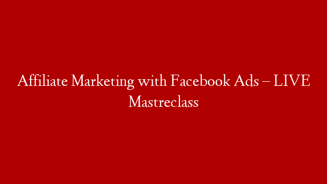 Affiliate Marketing with Facebook Ads – LIVE Mastreclass post thumbnail image