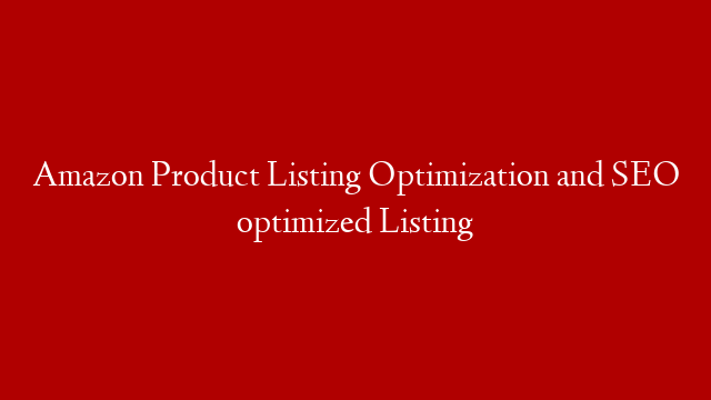 Amazon Product Listing Optimization and SEO optimized Listing