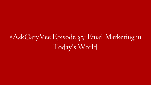 #AskGaryVee Episode 35: Email Marketing in Today's World