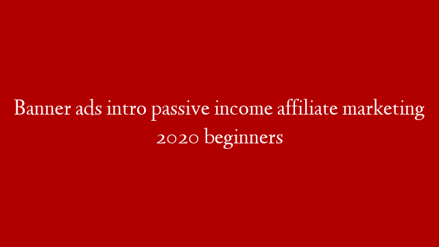 Banner ads intro passive income affiliate marketing 2020 beginners post thumbnail image