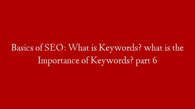Basics of SEO: What is Keywords? what is the Importance of Keywords? part 6