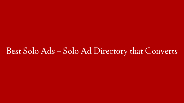 Best Solo Ads – Solo Ad Directory that Converts