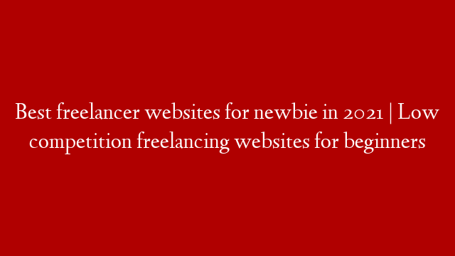 Best freelancer websites for newbie in 2021 | Low competition freelancing websites for beginners