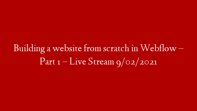 Building a website from scratch in Webflow – Part 1 – Live Stream 9/02/2021 post thumbnail image