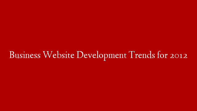 Business Website Development Trends for 2012