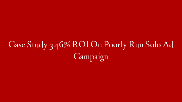 Case Study 346% ROI On Poorly Run Solo Ad Campaign