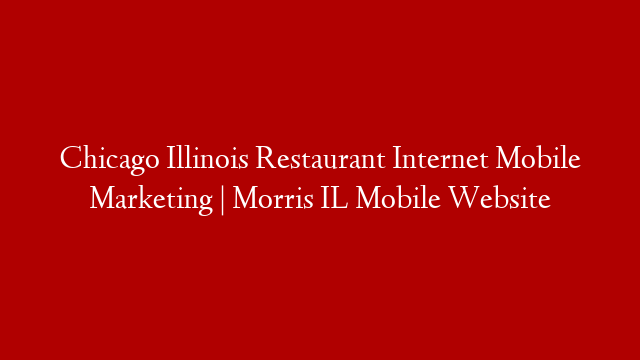 Chicago Illinois Restaurant Internet Mobile Marketing | Morris IL Mobile Website