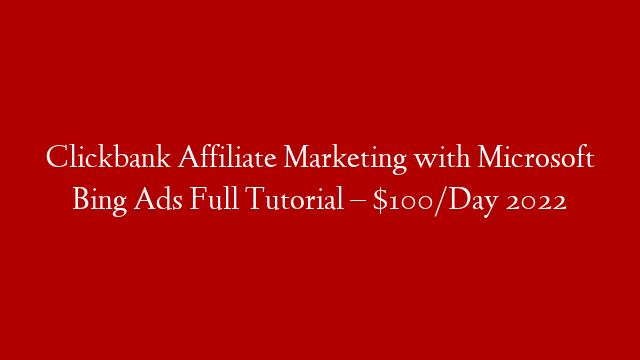 Clickbank Affiliate Marketing with Microsoft Bing Ads Full Tutorial – $100/Day 2022 post thumbnail image